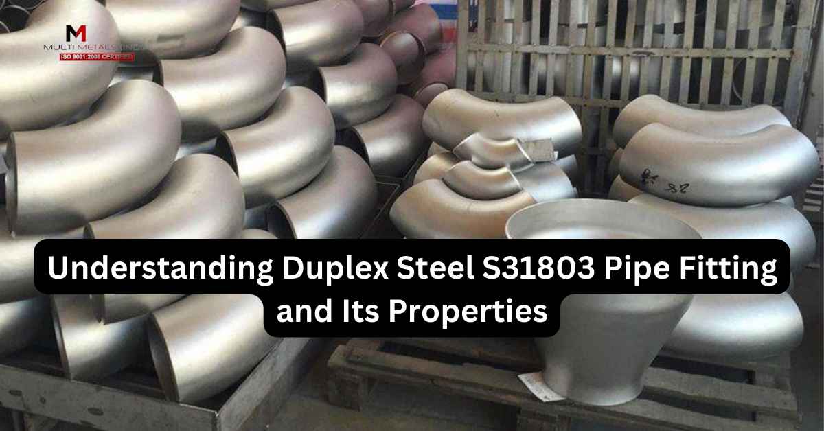 Understanding Duplex Steel S31803 Pipe Fitting and Its Properties